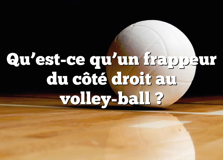 Qu’est-ce qu’un frappeur du côté droit au volley-ball ?